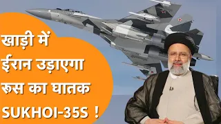 Iran आ रहे हैं एक दर्जन SUKHOI 35S, RAFALE, F-15, F-16 और F-22  भिड़ने का है रिकॉर्ड