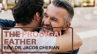 THE PRODIGAL FATHER | Rev. Dr. Jacob Cherian | Luke 15