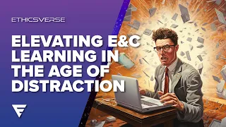 Attention Please! Elevating E&C Learning in the Age of Distraction | Ethicsverse Webinar