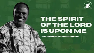 The Spirit Of The Lord Is Upon Me - Archbishop Benson Idahosa