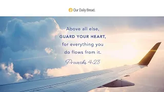 Protect Your Heart | Audio Reading | Our Daily Bread Devotional | February 21, 2023