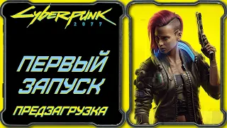 CyberPunk 2077 - Первый запуск после предзагрузки!