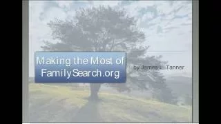 Making the Most of FamilySearch org - James Tanner
