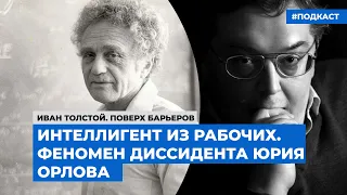 Интеллигент из рабочих. Феномен диссидента Юрия Орлова | Подкаст «Алфавит инакомыслия»