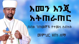 እመን እንጂ አትጠራጠር  | በብዙ ገጠመኞች የተመላ ስብከት | መምህር ዘበነ ለማ