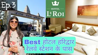 Ep. 3 || Hotel Near Haridwar Railway Station Le Roi Haridwar #mohittrishaverma #cookeasywithdeepika