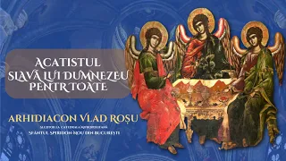 Acatistul de multumire Slava lui Dumnezeu pentru toate - Arhidiacon Vlad Rosu