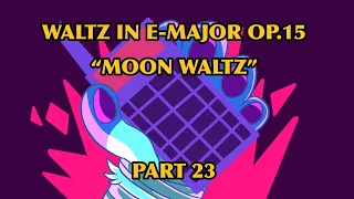 Waltz In E-Major (OP. Moon Waltz) || Part 23