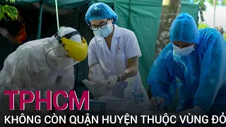 TPHCM không còn quận huyện thuộc vùng đỏ, duy nhất còn quận Bình Tân thuộc vùng cam | VTC Now