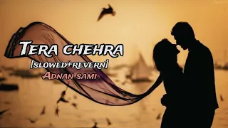Tera chehra Adnan sami [slowed reverb] beautifull song love song lofi song #lofi #love #viral