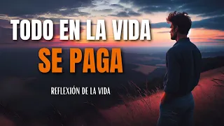 TODO EN LA VIDA SE PAGA | Reflexión, Gratitud, Motivación | Aprende a ser feliz