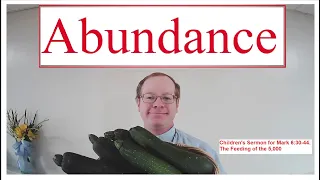 Abundance - Children's Sermon for Mark 6:30-44. The Feeding of the 5,000