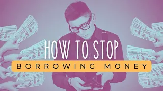HOW TO STOP BORROWING MONEY