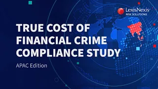 True Cost of Financial Crime Compliance Study - APAC Edition