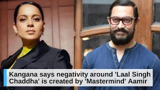 Kangana says negativity around 'Laal Singh Chaddha' is created by 'Mastermind' Aamir