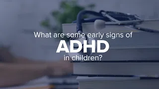 Expert Insights: What are some early signs of ADHD in children?