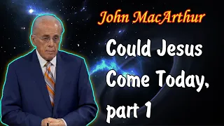 John MacArthur - Could Jesus Come Today, part 1