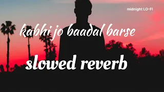 kabhi jo baadal barse (slowed reverb) arijit singh (midnight LO-FI)