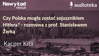 Czy Polska mogła zostać sojusznikiem Hitlera? - rozmowa z profesorem Stanisławem Żerką | KACPER KITA