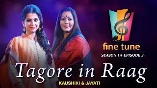 Tagore in Raag | Kaushiki & Jayati | Fine Tune Season 1 Episode 3 | Classical & Tagore Fusion