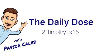 The Daily Dose with Pastor Caleb - 2 Timothy 3:15