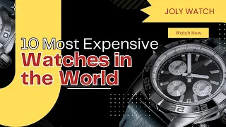 10 Most Expensive Watches in the World - Joly Watch