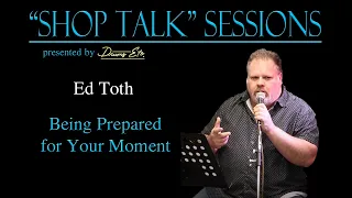 2022 "Shop Talk" Sessions - Ed Toth presents "Being Prepared for Your Moment"