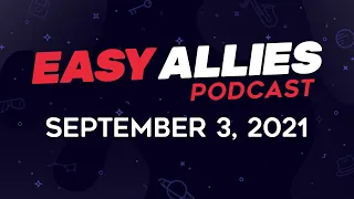 Easy Allies Podcast #282 - September 3, 2021