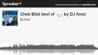 Cheb Bilal best of  -_-  by DJ Amsi (made with Spreaker)