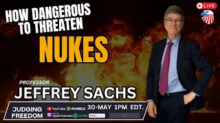 Prof. Jeffrey Sachs:  How Dangerous To Threaten Nukes.