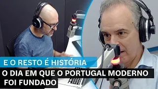 E o Resto É História: O dia em que o Portugal moderno foi fundado