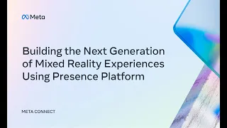 Connect 2022 | Building the Next Generation of Mixed Reality Experiences Using Presence Platform