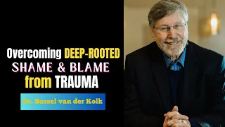 👉How To Overcome Trauma-Induced Shame & Free Yourself From the Cycle of Blame | Bessel van der Kolk🔥