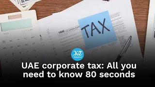 UAE corporate tax 2023: All you need to know about the 9% corporate tax in 80 seconds