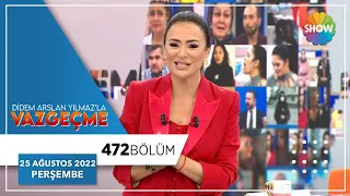 Didem Arslan Yılmaz'la Vazgeçme 472. Bölüm | 25 Ağustos 2022