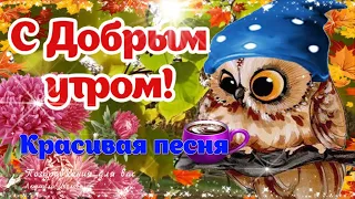 🌺☕️ Доброе утро! Счастья вам желаю... Красивая песня для друзей!