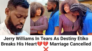 Jerry Williams In Tears As Destiny Etiko Breaks His Heart 💔💔💔. Marriage Cancelled ❌