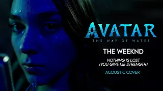 The Weeknd - Nothing Is Lost (You Give Me Strength) from Avatar the way of water - Acoustic Cover