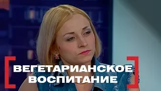 Вегетарианское воспитание. Касается каждого, эфир от 11.07.2018