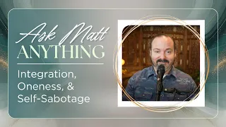 Ask Matt Anything: Integration, Oneness, & Self-Sabotage | Matt Kahn