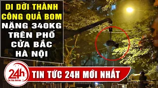 Hà Nội Di dời thành công và hủy an toàn quả bom được phát hiện tại phố Cửa Bắc. Tin tức 24h mới nhất