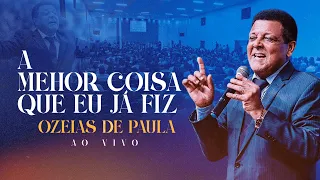 A Melhor Coisa que Eu Já Fiz | Ozeias de Paula  (Ao Vivo 2023)