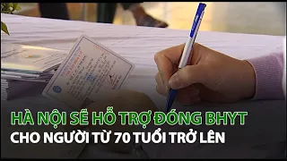 Hà Nội sẽ hỗ trợ đóng BHYT cho người từ 70 tuổi trở lên| VTC14