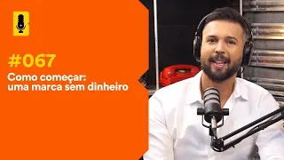 Como começar: uma marca sem dinheiro | Branding em Tudo Podcast #067