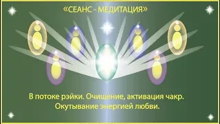 Сеанс. В потоке рэйки. Очищение, активация чакр. Окутывание энергией любви.