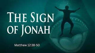 The Sign of Jonah Matthew 12:38-50