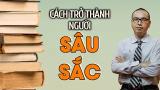 Cách Trở Thành Người Sâu Sắc - Rèn Tâm Luyện Trí Sáng Suốt | Chánh Kiến -Trần Việt Quân