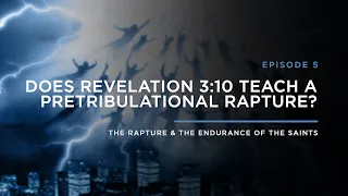 Does Revelation 3:10 Teach a Pre-Trib Rapture? // THE RAPTURE & ENDURANCE OF THE SAINTS: Episode 5