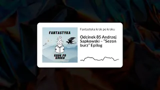 Odcinek 85 Andrzej Sapkowski – “Sezon burz” Epilog [podcast]