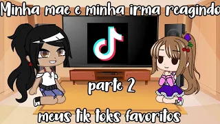 •[]•Minha mãe e minha irmã reagindo aos meus tik toks favoritos•[]•❤ {parte 2} especial de 2K